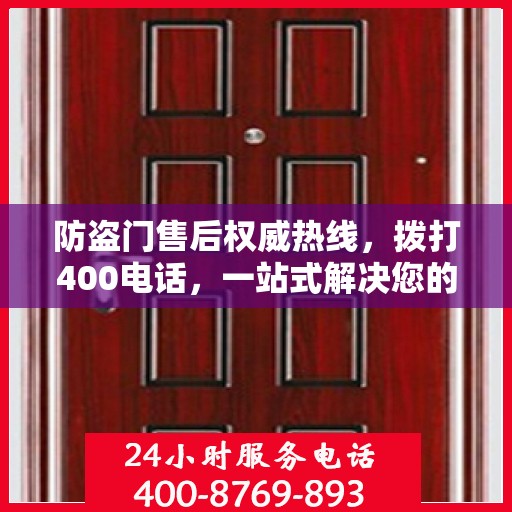 防盗门售后权威热线，拨打400电话，一站式解决您的需求！