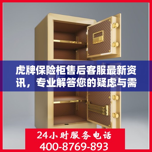 虎牌保险柜售后客服最新资讯，专业解答您的疑虑与需求