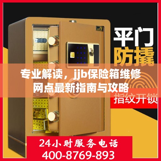 专业解读，jjb保险箱维修网点最新指南与攻略