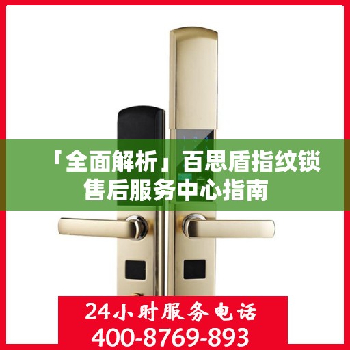 「全面解析」百思盾指纹锁售后服务中心指南