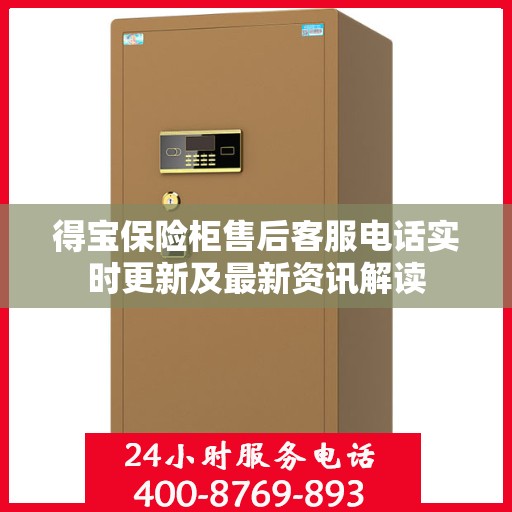 得宝保险柜售后客服电话实时更新及最新资讯解读