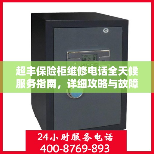 超丰保险柜维修电话全天候服务指南，详细攻略与故障排除秘籍