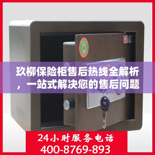 玖柳保险柜售后热线全解析，一站式解决您的售后问题