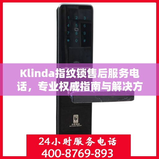 Klinda指纹锁售后服务电话，专业权威指南与解决方案