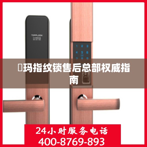 玥玛指纹锁售后总部权威指南