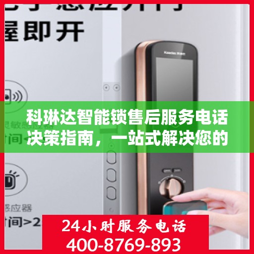 科琳达智能锁售后服务电话决策指南，一站式解决您的售后问题
