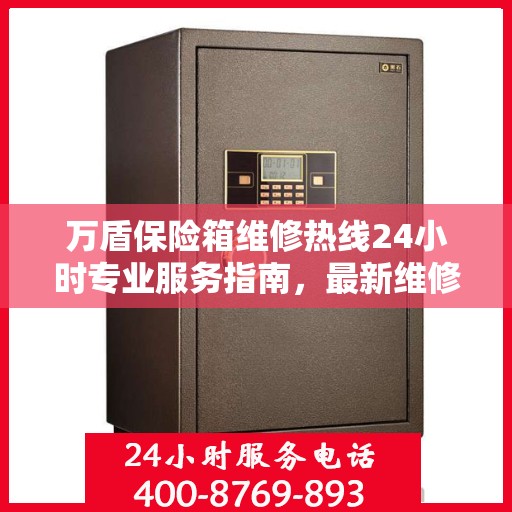 万盾保险箱维修热线24小时专业服务指南，最新维修攻略与电话速查