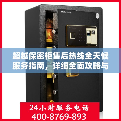 超越保密柜售后热线全天候服务指南，详细全面攻略与售后电话解析