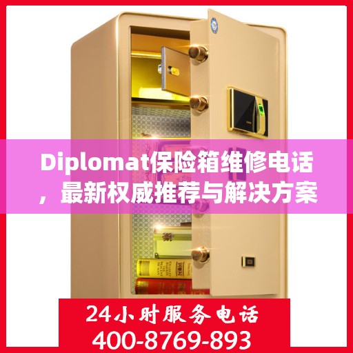 Diplomat保险箱维修电话，最新权威推荐与解决方案