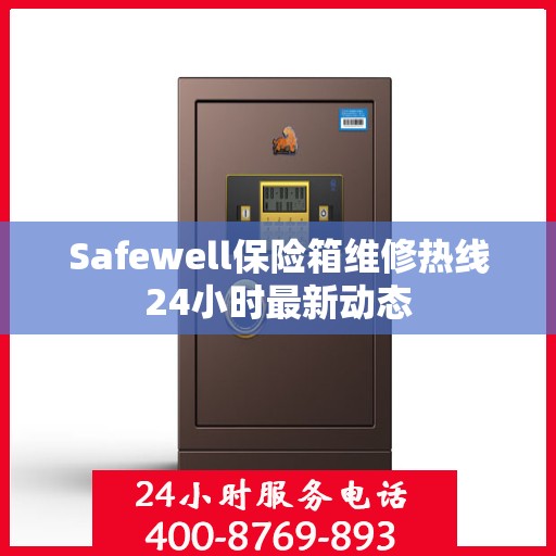 Safewell保险箱维修热线24小时最新动态