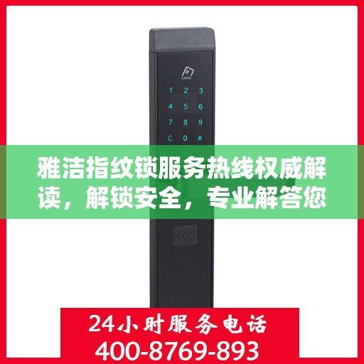 雅洁指纹锁服务热线权威解读，解锁安全，专业解答您的疑惑