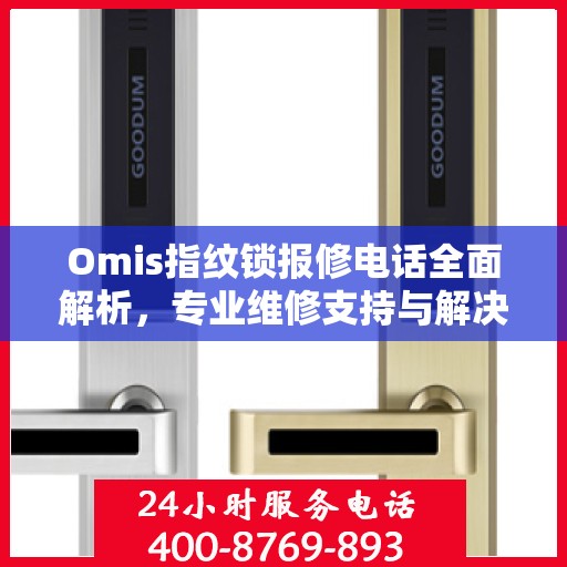 Omis指纹锁报修电话全面解析，专业维修支持与解决方案