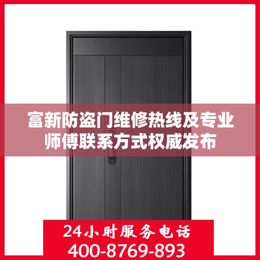 富新防盗门维修热线及专业师傅联系方式权威发布