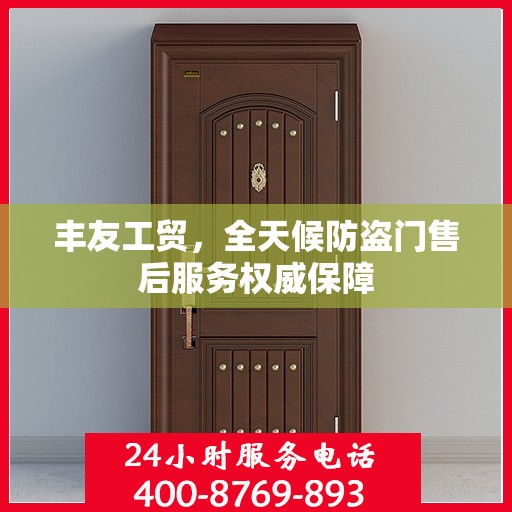 丰友工贸，全天候防盗门售后服务权威保障