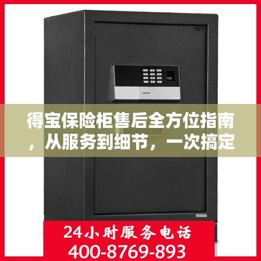 得宝保险柜售后全方位指南，从服务到细节，一次搞定！