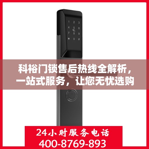 科裕门锁售后热线全解析，一站式服务，让您无忧选购与售后体验