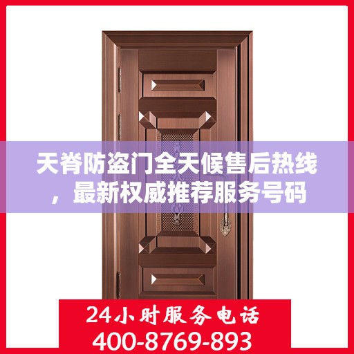 天脊防盗门全天候售后热线，最新权威推荐服务号码