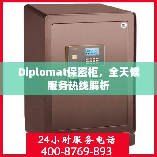 Diplomat保密柜，全天候服务热线解析