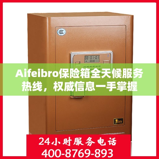 Aifeibro保险箱全天候服务热线，权威信息一手掌握