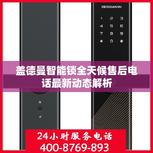盖德曼智能锁全天候售后电话最新动态解析