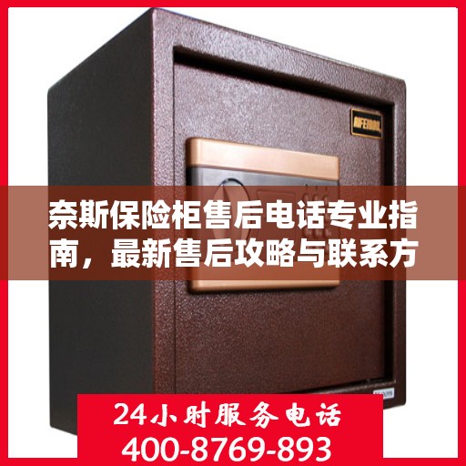 奈斯保险柜售后电话专业指南，最新售后攻略与联系方式