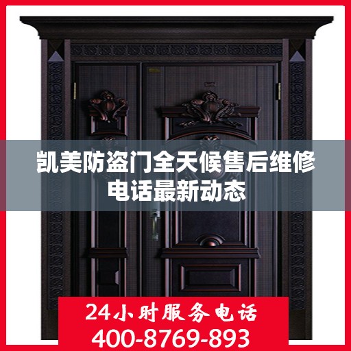 凯美防盗门全天候售后维修电话最新动态