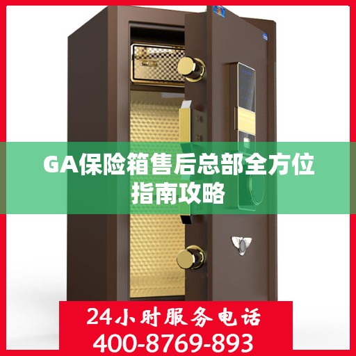 GA保险箱售后总部全方位指南攻略