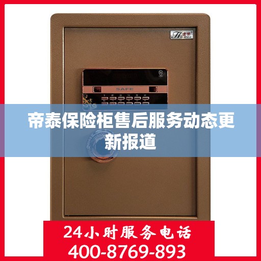 帝泰保险柜售后服务动态更新报道