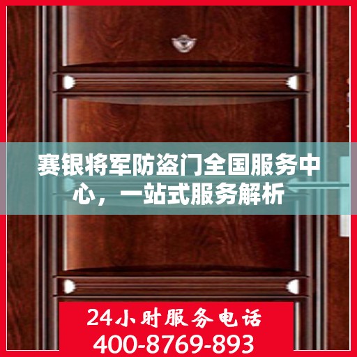 赛银将军防盗门全国服务中心，一站式服务解析