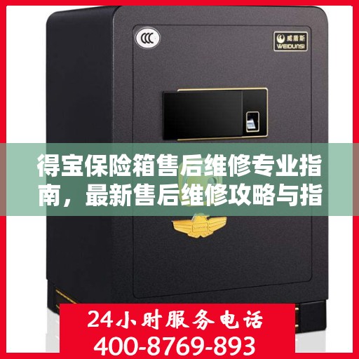 得宝保险箱售后维修专业指南，最新售后维修攻略与指南