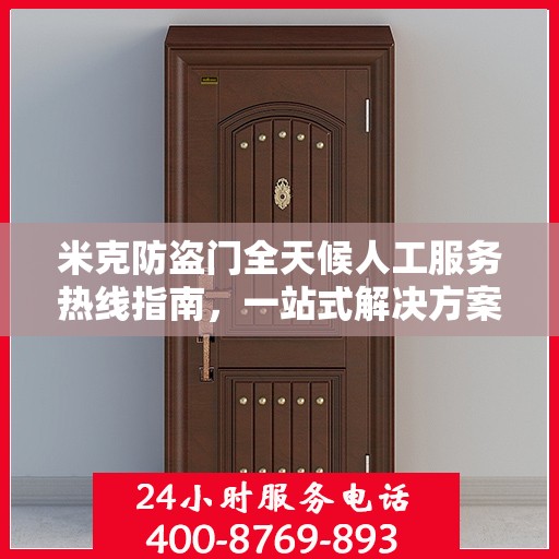 米克防盗门全天候人工服务热线指南，一站式解决方案大全