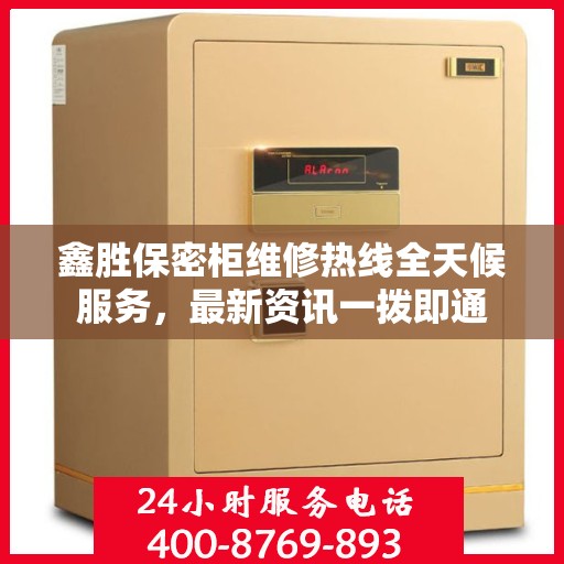 鑫胜保密柜维修热线全天候服务，最新资讯一拨即通
