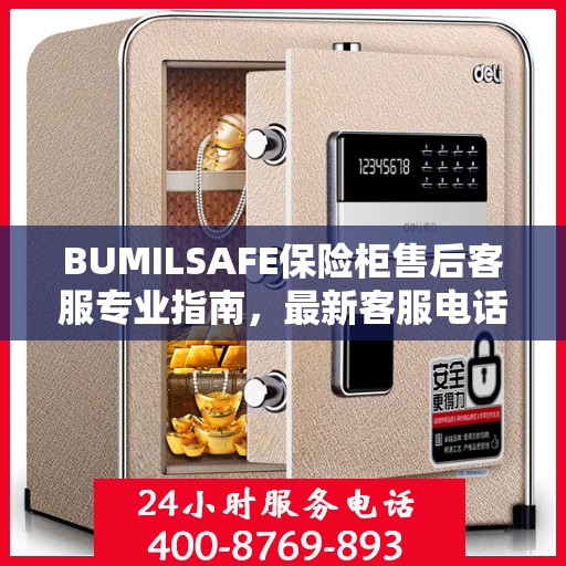 BUMILSAFE保险柜售后客服专业指南，最新客服电话与售后攻略