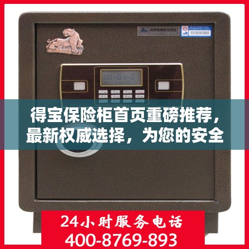 得宝保险柜首页重磅推荐，最新权威选择，为您的安全保驾护航