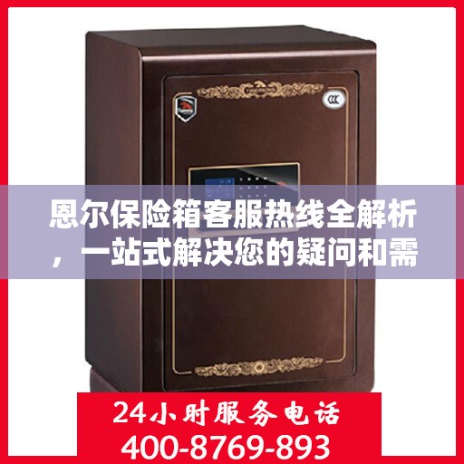 恩尔保险箱客服热线全解析，一站式解决您的疑问和需求