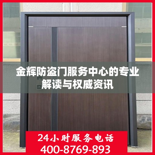 金辉防盗门服务中心的专业解读与权威资讯