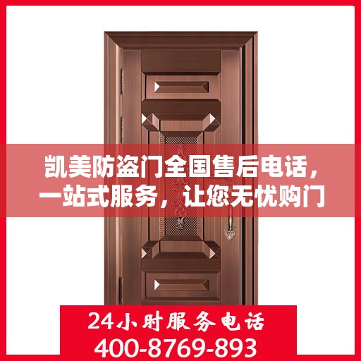 凯美防盗门全国售后电话，一站式服务，让您无忧购门！