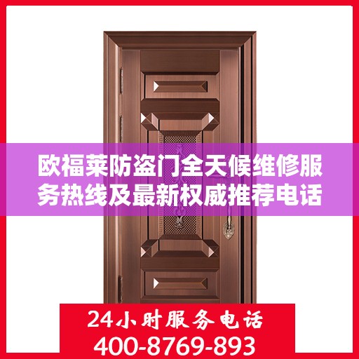 欧福莱防盗门全天候维修服务热线及最新权威推荐电话