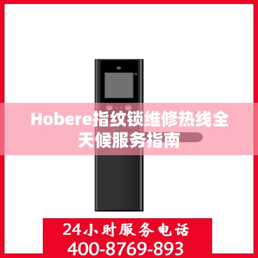 Hobere指纹锁维修热线全天候服务指南
