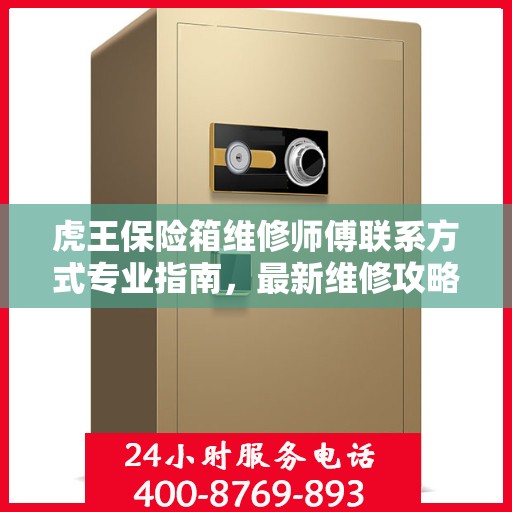 虎王保险箱维修师傅联系方式专业指南，最新维修攻略与电话指南