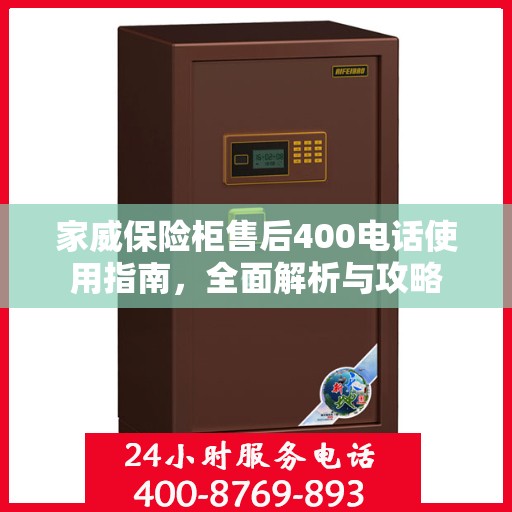 家威保险柜售后400电话使用指南，全面解析与攻略