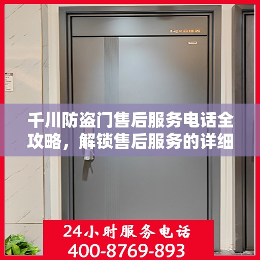 千川防盗门售后服务电话全攻略，解锁售后服务的详细细节与联系方式
