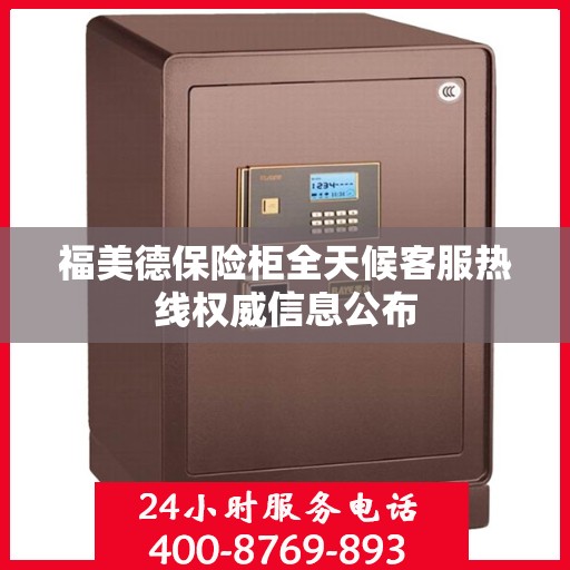 福美德保险柜全天候客服热线权威信息公布