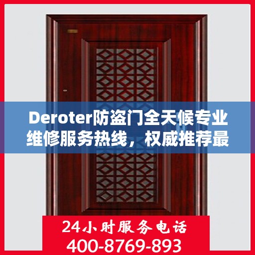Deroter防盗门全天候专业维修服务热线，权威推荐最新电话！