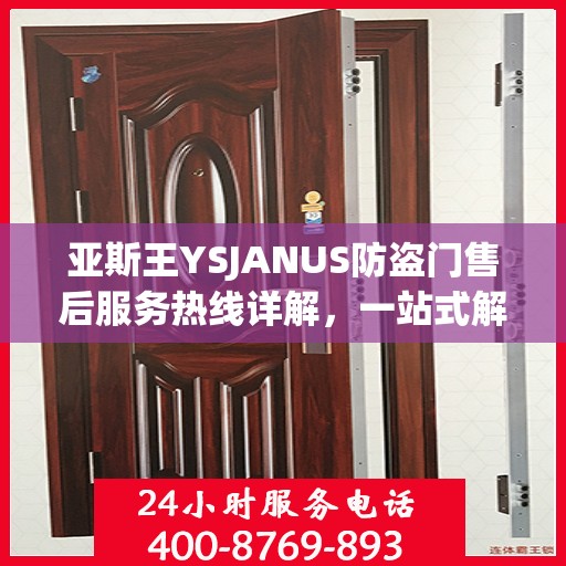 亚斯王YSJANUS防盗门售后服务热线详解，一站式解决您的售后问题