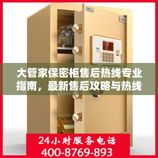 大管家保密柜售后热线专业指南，最新售后攻略与热线支持