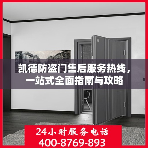 凯德防盗门售后服务热线，一站式全面指南与攻略