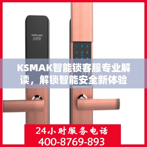 KSMAK智能锁客服专业解读，解锁智能安全新体验