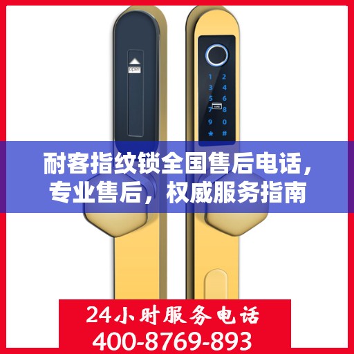耐客指纹锁全国售后电话，专业售后，权威服务指南