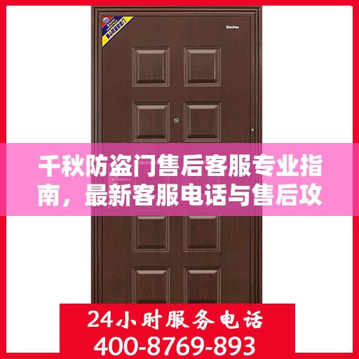 千秋防盗门售后客服专业指南，最新客服电话与售后攻略